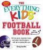 The Everything Kids' Football Book, 6th Edition: All-time Greats, Legendary Teams, and Today's Favorite Players--with Tips on Playing Like a Pro
