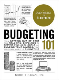 Title: Budgeting 101: From Getting Out of Debt and Tracking Expenses to Setting Financial Goals and Building Your Savings, Your Essential Guide to Budgeting, Author: Michele Cagan CPA