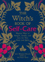 The Witch's Book of Self-Care: Magical Ways to Pamper, Soothe, and Care for Your Body and Spirit