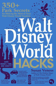 Title: Walt Disney World Hacks: 350+ Park Secrets for Making the Most of Your Walt Disney World Vacation, Author: Susan Veness