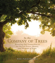 Title: In the Company of Trees: Honoring Our Connection to the Sacred Power, Beauty, and Wisdom of Trees, Author: Andrea Sarubbi Fereshteh