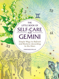Title: The Little Book of Self-Care for Gemini: Simple Ways to Refresh and Restore-According to the Stars, Author: Constance Stellas