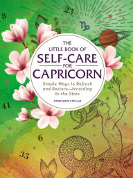 Title: The Little Book of Self-Care for Capricorn: Simple Ways to Refresh and Restore-According to the Stars, Author: Constance Stellas