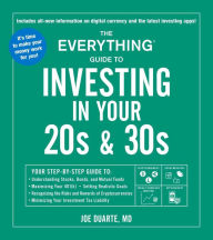 Title: The Everything Guide to Investing in Your 20s & 30s: Your Step-by-Step Guide to: * Understanding Stocks, Bonds, and Mutual Funds * Maximizing Your 401(k) * Setting Realistic Goals * Recognizing the Risks and Rewards of Cryptocurrencies * Minimizing Your I, Author: Joe Duarte