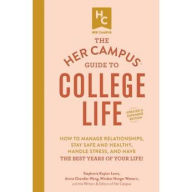 Title: The Her Campus Guide to College Life, Updated and Expanded Edition: How to Manage Relationships, Stay Safe and Healthy, Handle Stress, and Have the Best Years of Your Life!, Author: Stephanie Kaplan Lewis