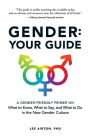 Gender: Your Guide: A Gender-Friendly Primer on What to Know, What to Say, and What to Do in the New Gender Culture
