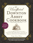 Alternative view 1 of The Unofficial Downton Abbey Cookbook, Expanded Edition: From Lady Mary's Crab Canapés to Christmas Plum Pudding-More Than 150 Recipes from Upstairs and Downstairs