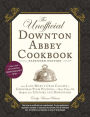 The Unofficial Downton Abbey Cookbook, Expanded Edition: From Lady Mary's Crab Canapï¿½s to Christmas Plum Pudding-More Than 150 Recipes from Upstairs and Downstairs