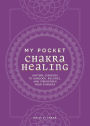 My Pocket Chakra Healing: Anytime Exercises to Unblock, Balance, and Strengthen Your Chakras