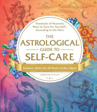 Rapidshare search free ebook download The Astrological Guide to Self-Care: Hundreds of Heavenly Ways to Care for Yourself-According to the Stars (English literature) by Constance Stellas 