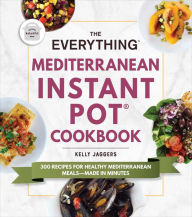 Google free ebook downloads The Everything Mediterranean Instant Pot Cookbook: 300 Recipes for Healthy Mediterranean Meals-Made in Minutes English version by Kelly Jaggers MOBI DJVU ePub 9781507212509