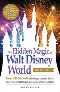 Title: The Hidden Magic of Walt Disney World, 3rd Edition: Over 600 Secrets of the Magic Kingdom, EPCOT, Disney's Hollywood Studios, and Disney's Animal Kingdom, Author: Susan Veness