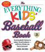 The Everything Kids' Baseball Book, 11th Edition: From Baseball's History to Today's Favorite Players--with Lots of Home Run Fun in Between!