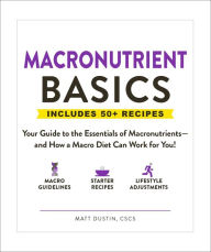 Free online pdf ebook downloads Macronutrient Basics: Your Guide to the Essentials of Macronutrients-and How a Macro Diet Can Work for You! English version by Matt Dustin 9781507212707 FB2