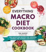 Title: The Everything Macro Diet Cookbook: 300 Satisfying Recipes for Shedding Pounds and Gaining Lean Muscle, Author: Tina Haupert