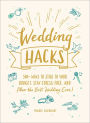 Wedding Hacks: 500+ Ways to Stick to Your Budget, Stay Stress-Free, and Plan the Best Wedding Ever!