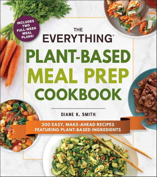 The Everything Plant-Based Meal Prep Cookbook: 200 Easy, Make-Ahead Recipes Featuring Plant-Based Ingredients