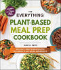 The Everything Plant-Based Meal Prep Cookbook: 200 Easy, Make-Ahead Recipes Featuring Plant-Based Ingredients