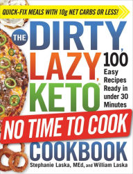 Title: The DIRTY, LAZY, KETO No Time to Cook Cookbook: 100 Easy Recipes Ready in under 30 Minutes, Author: Stephanie Laska