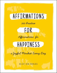 Title: Affirmations for Happiness: 200 Positive Affirmations for a Joyful Mindset Every Day, Author: Kelsey Aida Roualdes