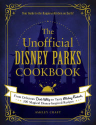Title: The Unofficial Disney Parks Cookbook: From Delicious Dole Whip to Tasty Mickey Pretzels, 100 Magical Disney-Inspired Recipes, Author: Ashley Craft