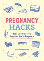 Pregnancy Hacks: 350+ Easy Hacks for a Happy and Healthy Pregnancy!