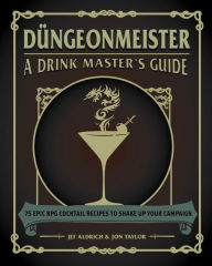 Title: Düngeonmeister: 75 Epic RPG Cocktail Recipes to Shake Up Your Campaign, Author: Jef Aldrich