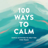 Title: 100 Ways to Calm: Simple Activities to Help You Find Peace, Author: Adams Media Corporation