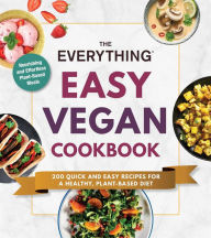 Title: The Everything Easy Vegan Cookbook: 200 Quick and Easy Recipes for a Healthy, Plant-Based Diet, Author: Adams Media Corporation