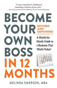 Title: Become Your Own Boss in 12 Months, Revised and Expanded: A Month-by-Month Guide to a Business That Works Today!, Author: Melinda Emerson