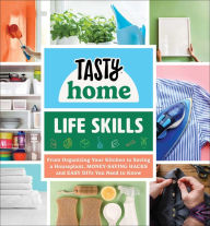 Title: Tasty Home: Life Skills: From Organizing Your Kitchen to Saving a Houseplant, Money-Saving Hacks and Easy DIYs You Need to Know, Author: Tasty Home