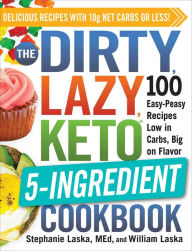 Title: The DIRTY, LAZY, KETO 5-Ingredient Cookbook: 100 Easy-Peasy Recipes Low in Carbs, Big on Flavor, Author: Stephanie Laska