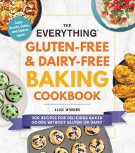 Title: The Everything Gluten-Free & Dairy-Free Baking Cookbook: 200 Recipes for Delicious Baked Goods Without Gluten or Dairy, Author: Alice Wiggins