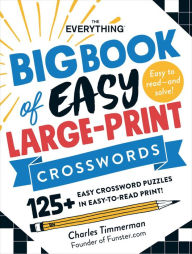 Title: The Everything Big Book of Easy Large-Print Crosswords: 125+ Easy Crossword Puzzles in Easy-to-Read Print!, Author: Charles Timmerman