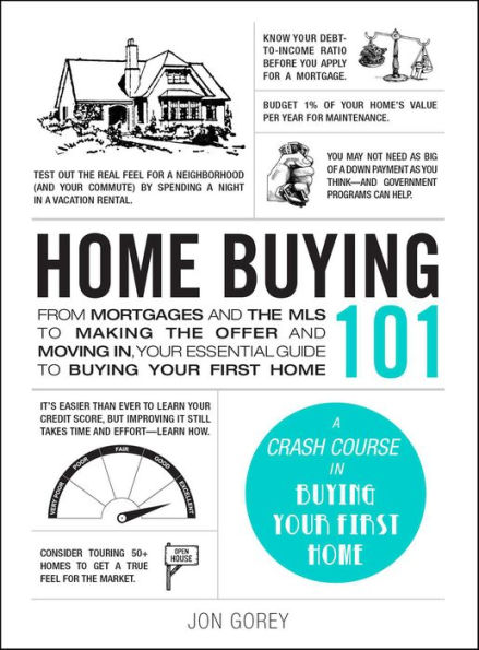 Home Buying 101: From Mortgages and the MLS to Making the Offer and Moving In, Your Essential Guide to Buying Your First Home