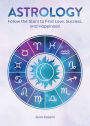 Astrology: Follow the Stars to Find Love, Success, and Happiness!