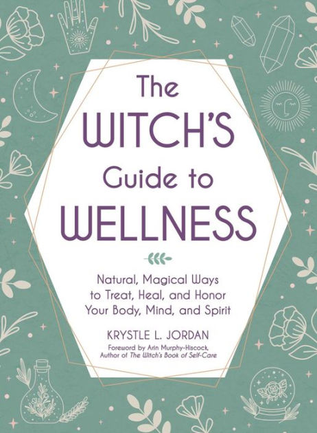 The Witch's Guide to Wellness: Natural, Magical Ways to Treat, Heal, and  Honor Your Body, Mind, and Spirit|Hardcover