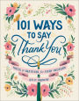 101 Ways to Say Thank You: Notes of Gratitude for Every Occasion