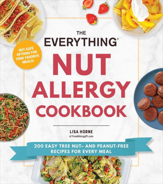 The Everything Nut Allergy Cookbook: 200 Easy Tree Nut- and Peanut-Free Recipes for Every Meal