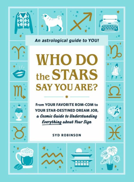 Who Do the Stars Say You Are?: From Your Favorite Rom-Com to Your Star-Destined Dream Job, a Cosmic Guide to Understanding Everything about Your Sign|Hardcover