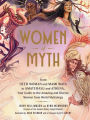 Women of Myth: From Deer Woman and Mami Wata to Amaterasu and Athena, Your Guide to the Amazing and Diverse Women from World Mythology