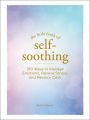 The Little Book of Self-Soothing: 150 Ways to Manage Emotions, Relieve Stress, and Restore Calm