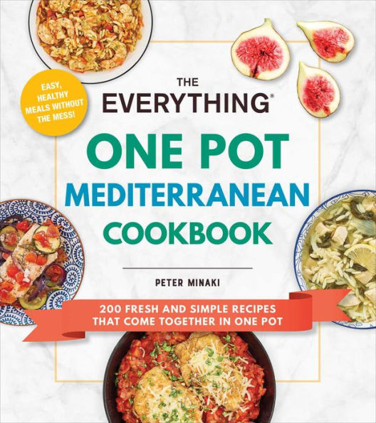 The Everything One Pot Mediterranean Cookbook: 200 Fresh and Simple Recipes That Come Together in One Pot