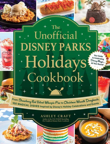 The Unofficial Disney Parks Holidays Cookbook: From Strawberry Red Velvet Whoopie Pies to Christmas Wreath Doughnuts, 100 Magical Dishes Inspired by Disney's Holiday Celebrations and Events