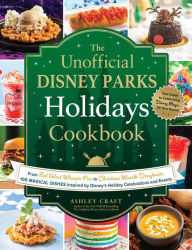 Title: The Unofficial Disney Parks Holidays Cookbook: From Strawberry Red Velvet Whoopie Pies to Christmas Wreath Doughnuts, 100 Magical Dishes Inspired by Disney's Holiday Celebrations and Events, Author: Ashley Craft