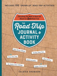 Title: The Road Trip Journal & Activity Book: Everything You Need to Have and Record an Epic Road Trip!, Author: Valerie Bromann
