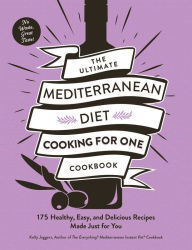 Title: The Ultimate Mediterranean Diet Cooking for One Cookbook: 175 Healthy, Easy, and Delicious Recipes Made Just for You, Author: Kelly Jaggers