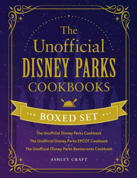 The Unofficial Disney Parks Cookbooks Boxed Set: The Unofficial Disney Parks Cookbook, The Unofficial Disney Parks EPCOT Cookbook, The Unofficial Disney Parks Restaurants Cookbook