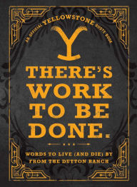 Title: There's Work to Be Done. (An Official Yellowstone Quote Book): Words to Live (and Die) By from the Dutton Ranch, Author: Adams Media Corporation