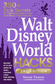 Title: Walt Disney World Hacks, 2nd Edition: 350+ Park Secrets for Making the Most of Your Walt Disney World Vacation, Author: Susan Veness